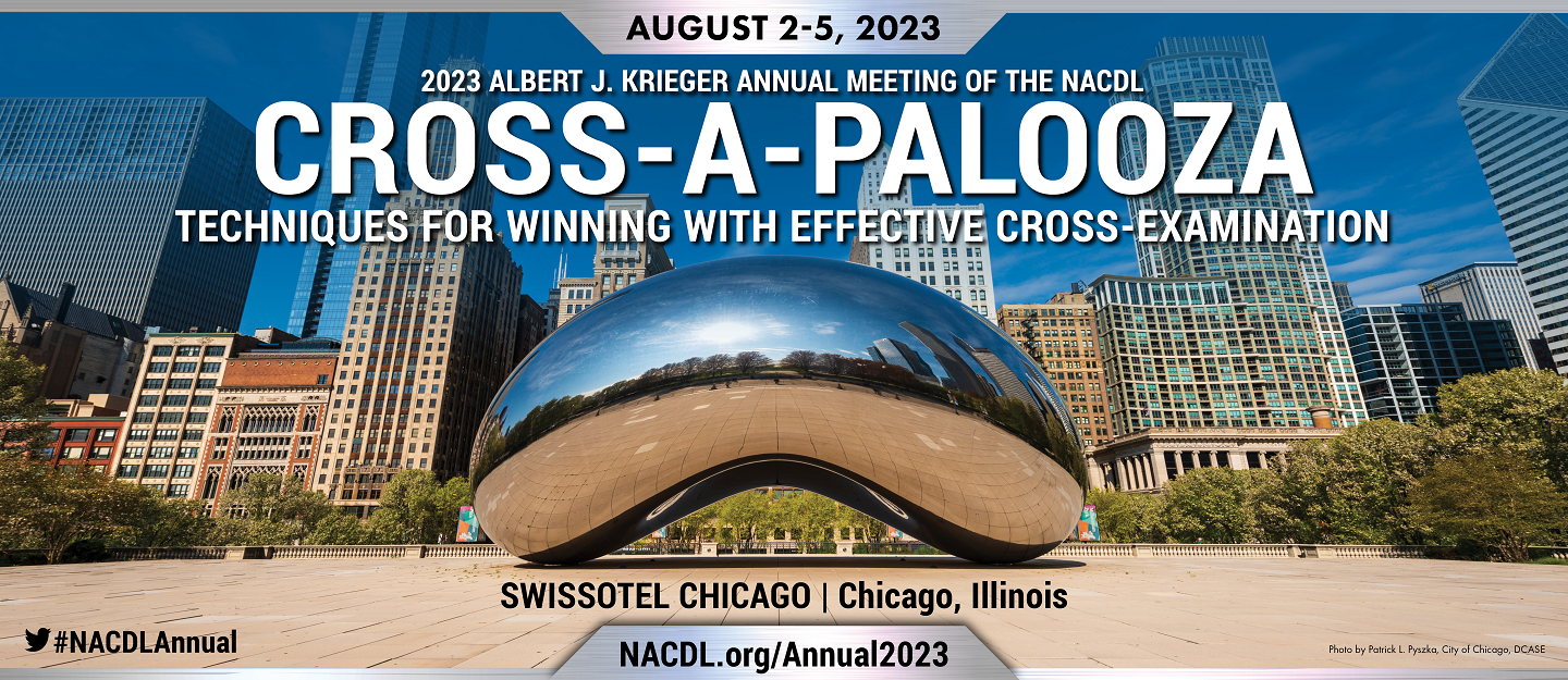 2023 Albert J. Krieger Annual Meeting of the NACDL. Cross-A-Palooza: Techniques for Winning with Effective Cross-Examination. August 2-5, 2023 at Swissotel Chicago, Chicago, IL. NACDL.org/Annual2023. #NACDLAnnual