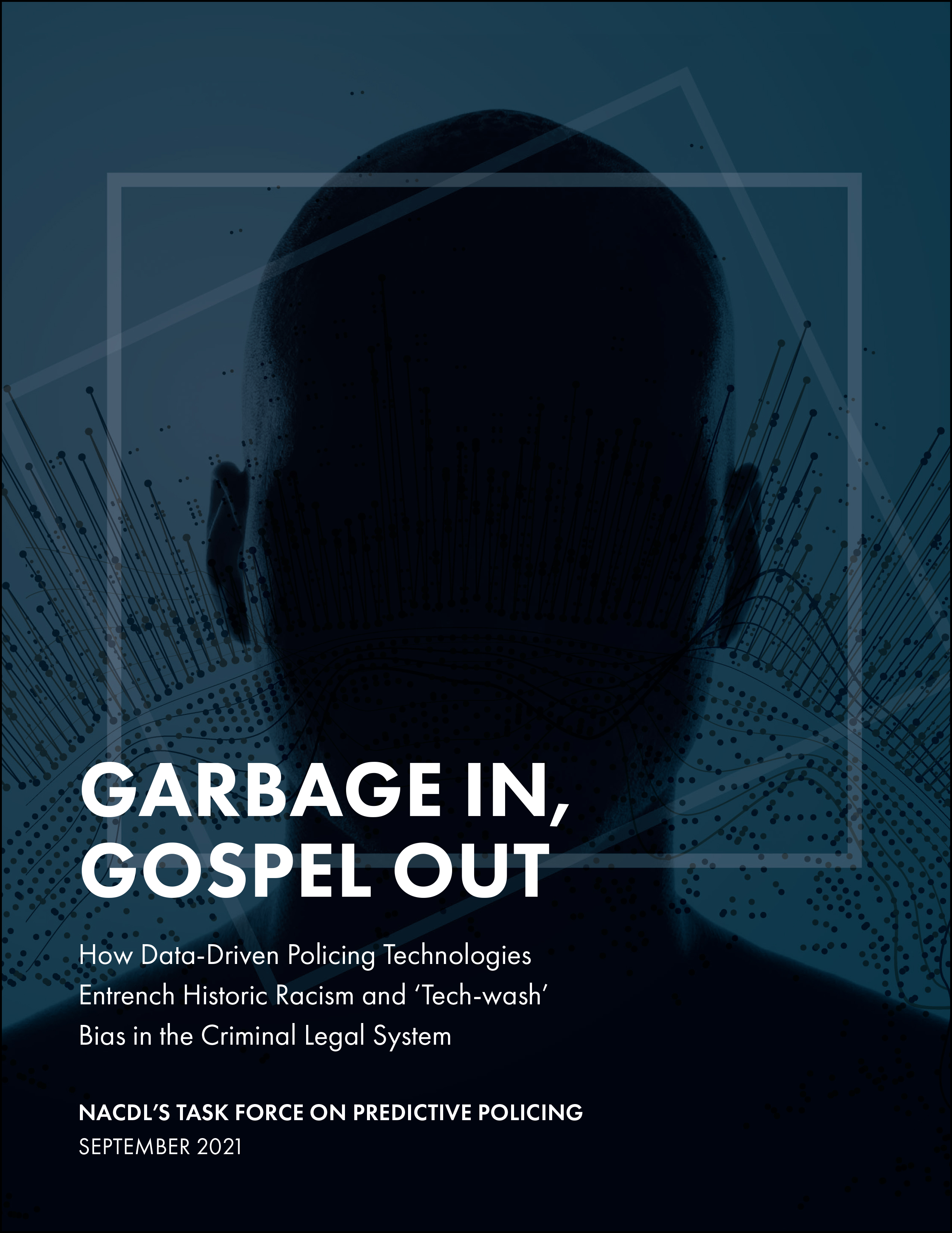 Cover for NACDL report Garbage In, Gospel Out: How Data-Driven Policing Technologies Entrench Historic Racism and 'Tech-Wash' Bias in the Criminal Legal System