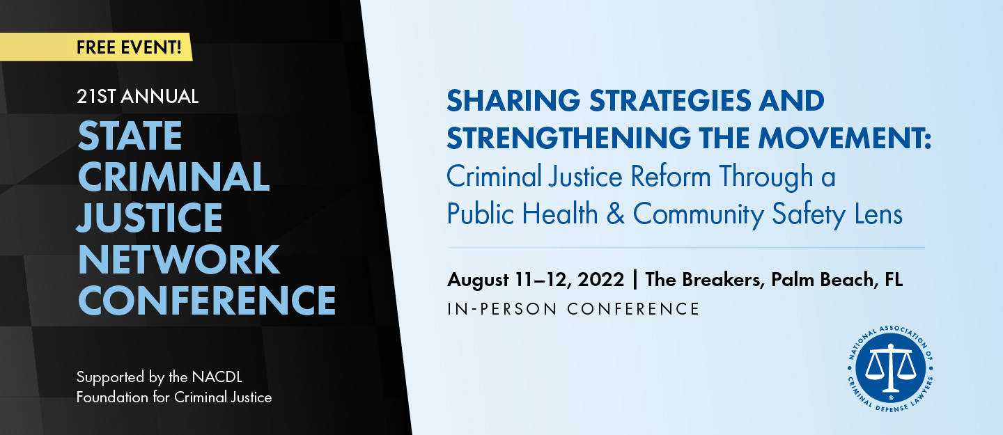21st Annual State Criminal Justice Network Conference. Theme is Sharing Strategies and Strengthening the Movement: Criminal Justice reform Through a Public Health & Community Safety Lens. Free Event. August 11th-12th, 2022. The Breakers, Palm Beach Florida.