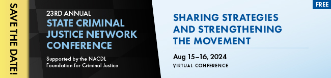 Save the date! 23rd annual State Criminal Justice Network Conference: Sharing Strategies and Strengthening the Movement. August 15-16, 2024. Free virtual conference. Supported by the NACDL Foundation for Criminal Justice